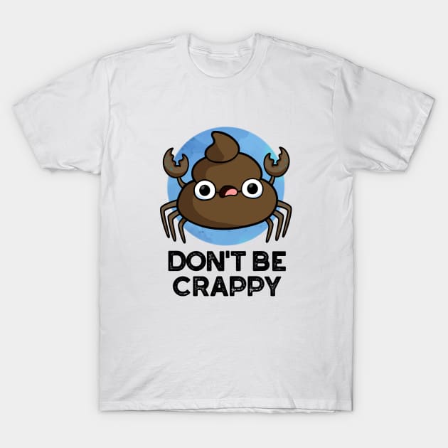 Don't Be Crappy Cute Crab Poop Pun T-Shirt by punnybone